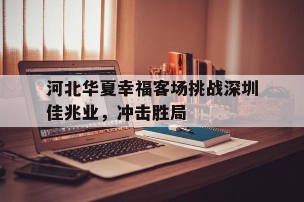 河北华夏幸福客场挑战深圳佳兆业，冲击胜局的简单介绍