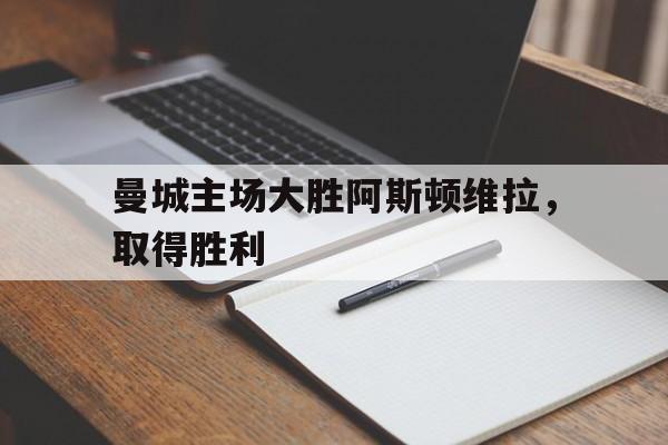 曼城主场大胜阿斯顿维拉，取得胜利