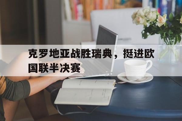 克罗地亚战胜瑞典，挺进欧国联半决赛