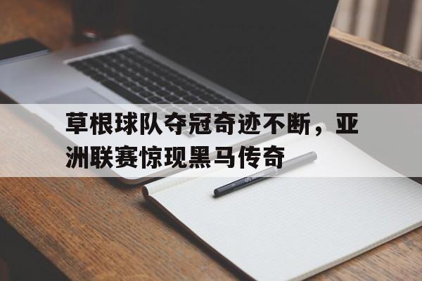 草根球队夺冠奇迹不断，亚洲联赛惊现黑马传奇的简单介绍