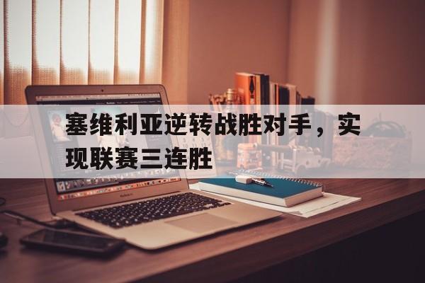 关于塞维利亚逆转战胜对手，实现联赛三连胜的信息