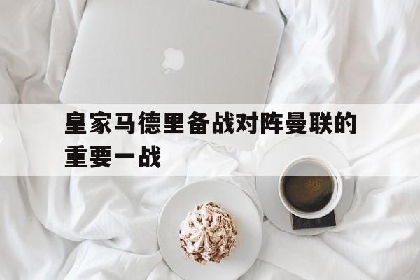 皇家马德里备战对阵曼联的重要一战