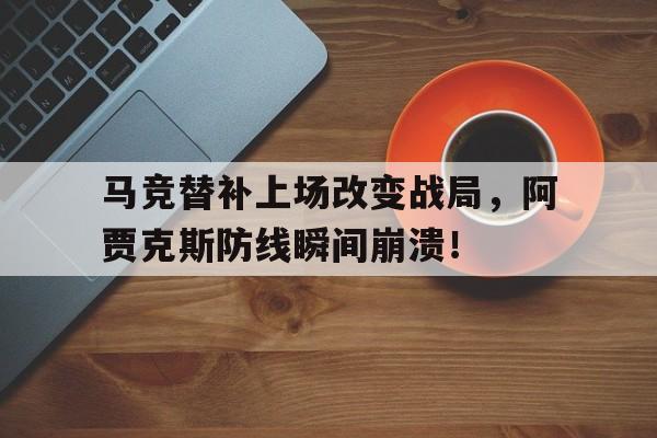 马竞替补上场改变战局，阿贾克斯防线瞬间崩溃！